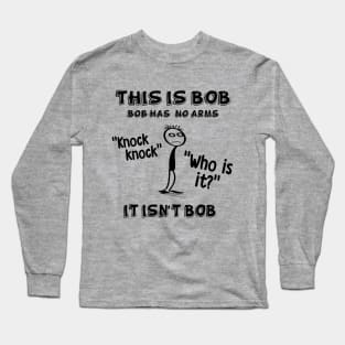 This is Bob. Bob has no arms. Long Sleeve T-Shirt